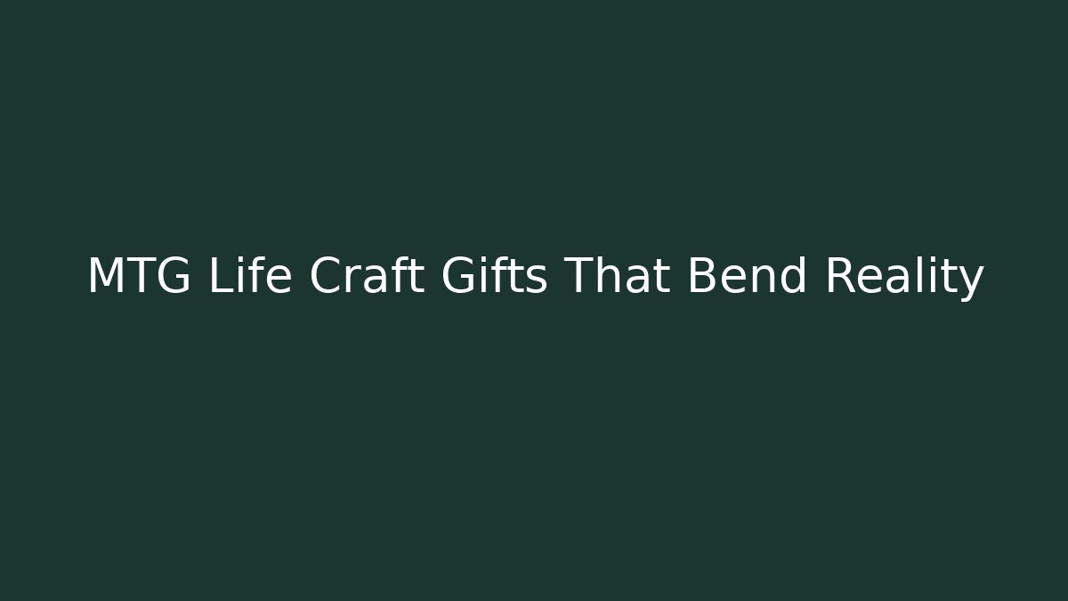 MTG Life Craft Gifts That Bend Reality