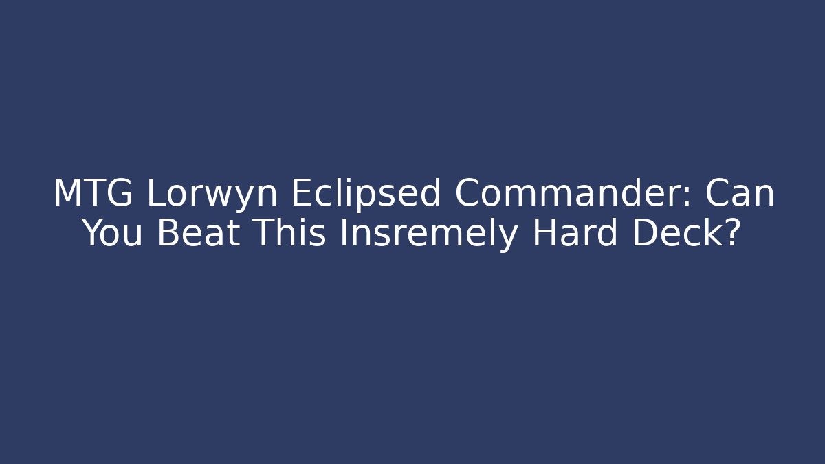 MTG Lorwyn Eclipsed Commander: Can You Beat This Insremely Hard Deck?