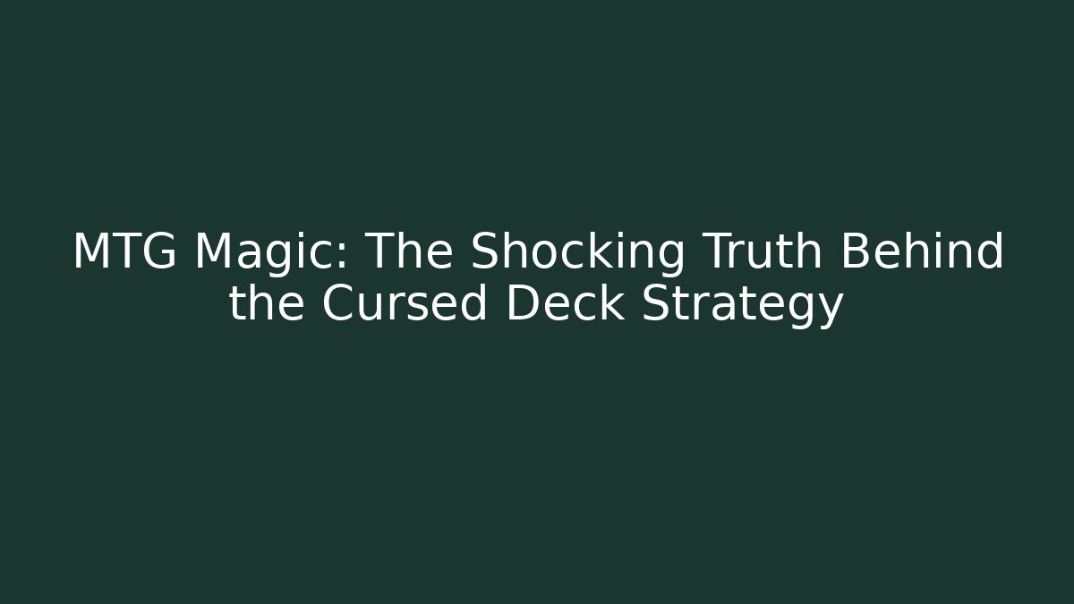 MTG Magic: The Shocking Truth Behind the Cursed Deck Strategy