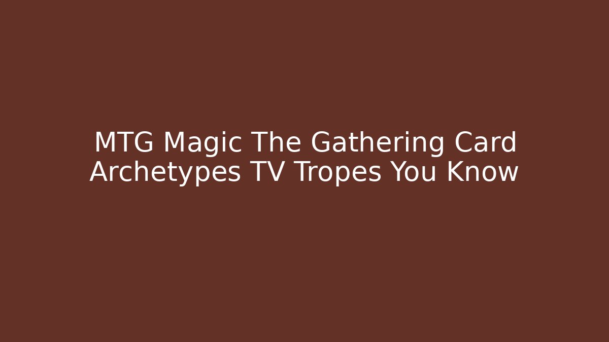 MTG Magic The Gathering Card Archetypes TV Tropes You Know