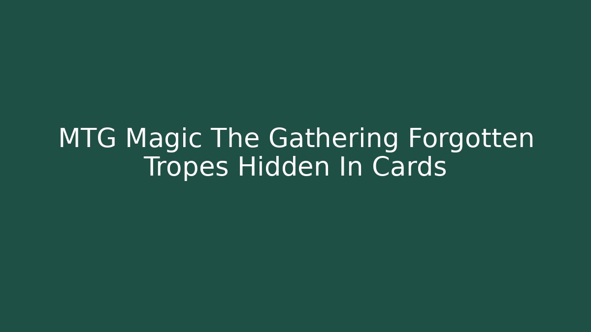 MTG Magic The Gathering Forgotten Tropes Hidden In Cards