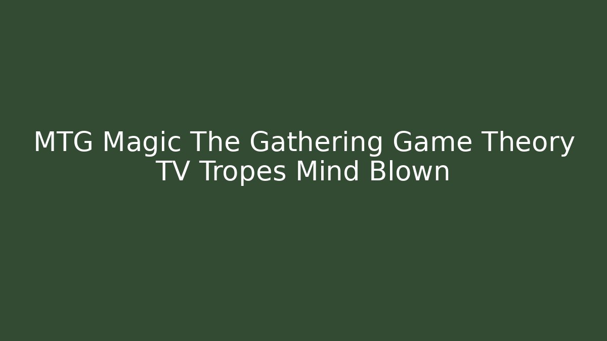 MTG Magic The Gathering Game Theory TV Tropes Mind Blown