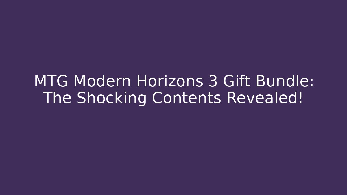 MTG Modern Horizons 3 Gift Bundle: The Shocking Contents Revealed!