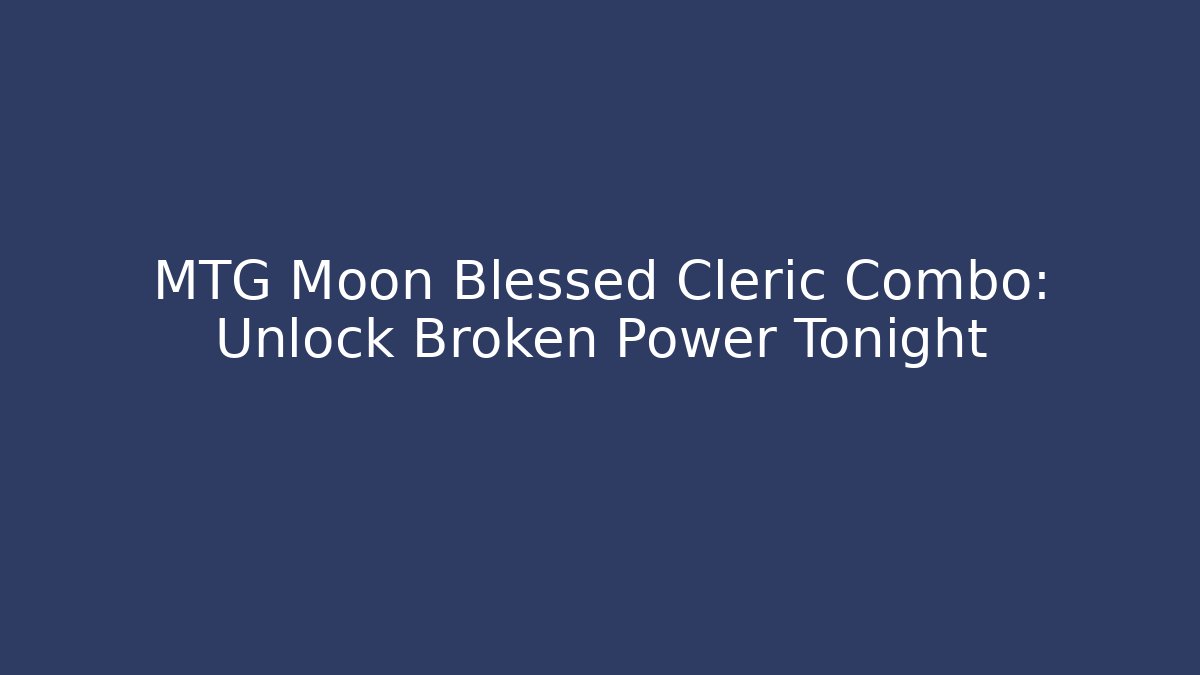 MTG Moon Blessed Cleric Combo: Unlock Broken Power Tonight