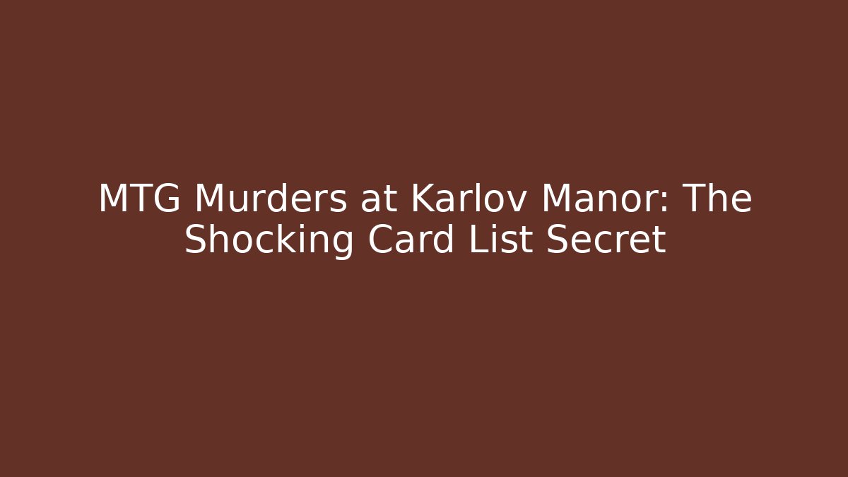 MTG Murders at Karlov Manor: The Shocking Card List Secret