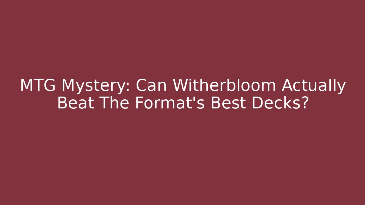 MTG Mystery: Can Witherbloom Actually Beat The Format's Best Decks?
