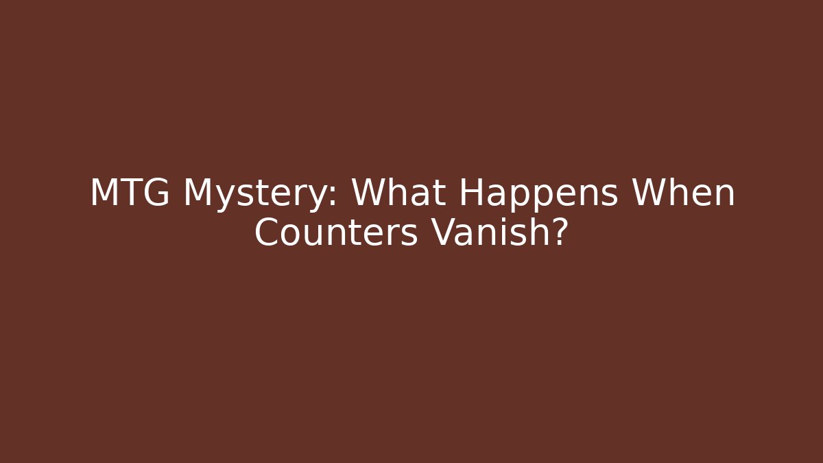 MTG Mystery: What Happens When Counters Vanish?