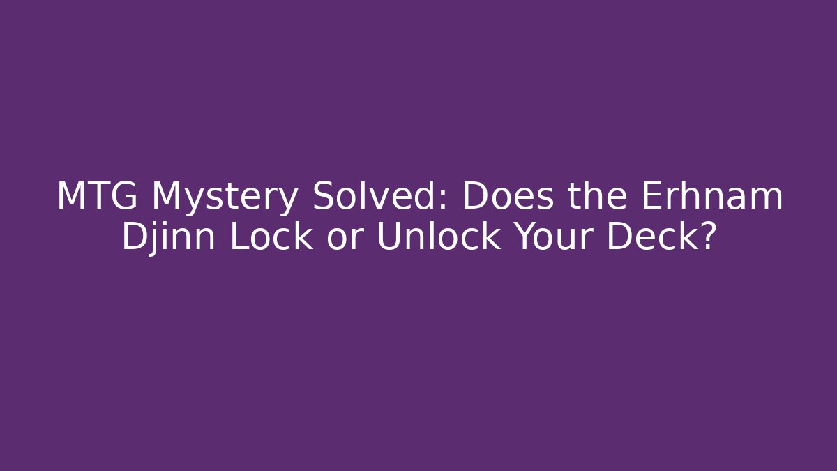 MTG Mystery Solved: Does the Erhnam Djinn Lock or Unlock Your Deck?