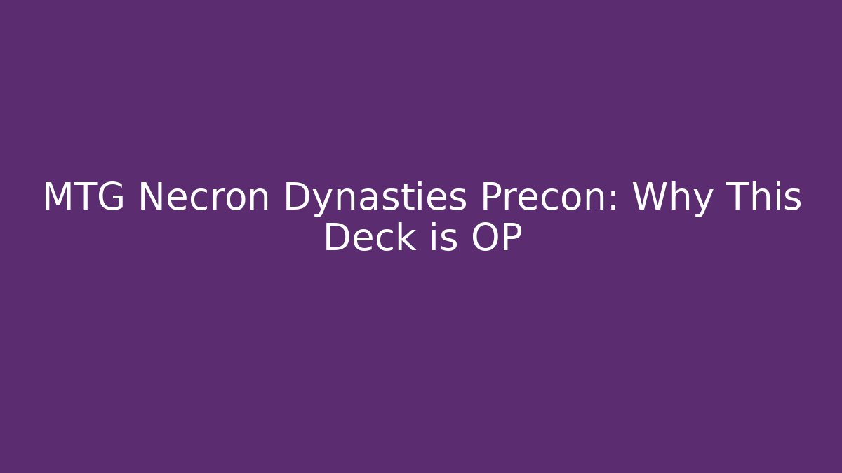 MTG Necron Dynasties Precon: Why This Deck is OP