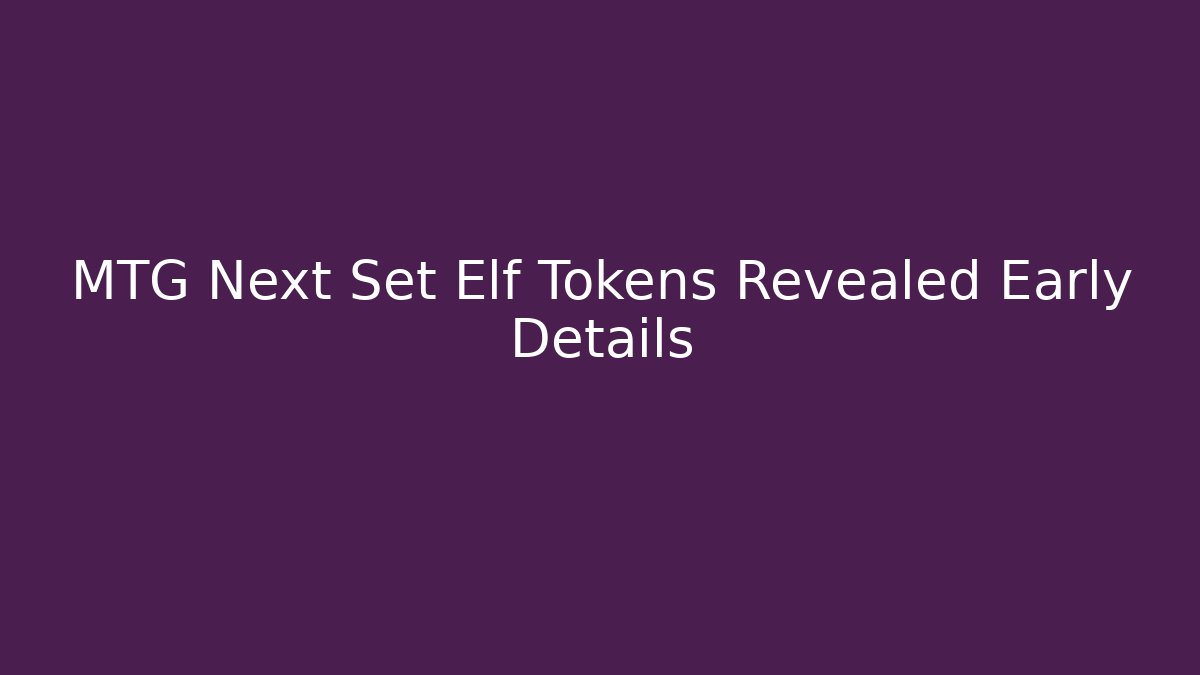 MTG Next Set Elf Tokens Revealed Early Details