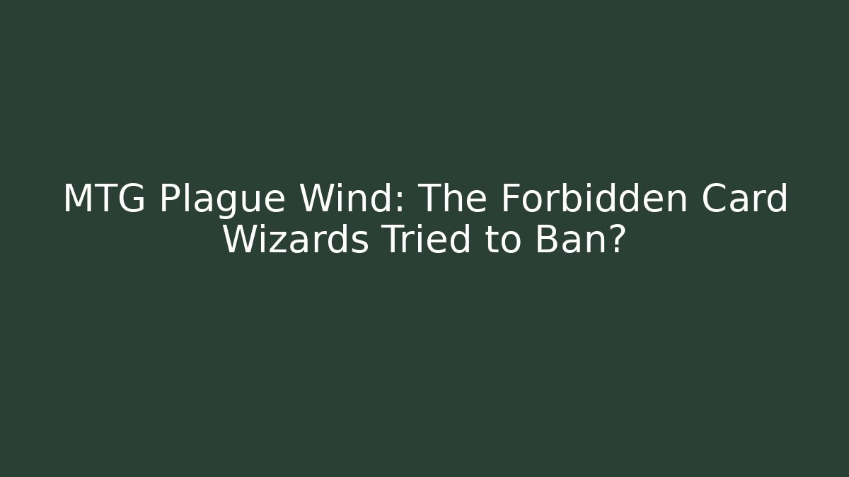 MTG Plague Wind: The Forbidden Card Wizards Tried to Ban?