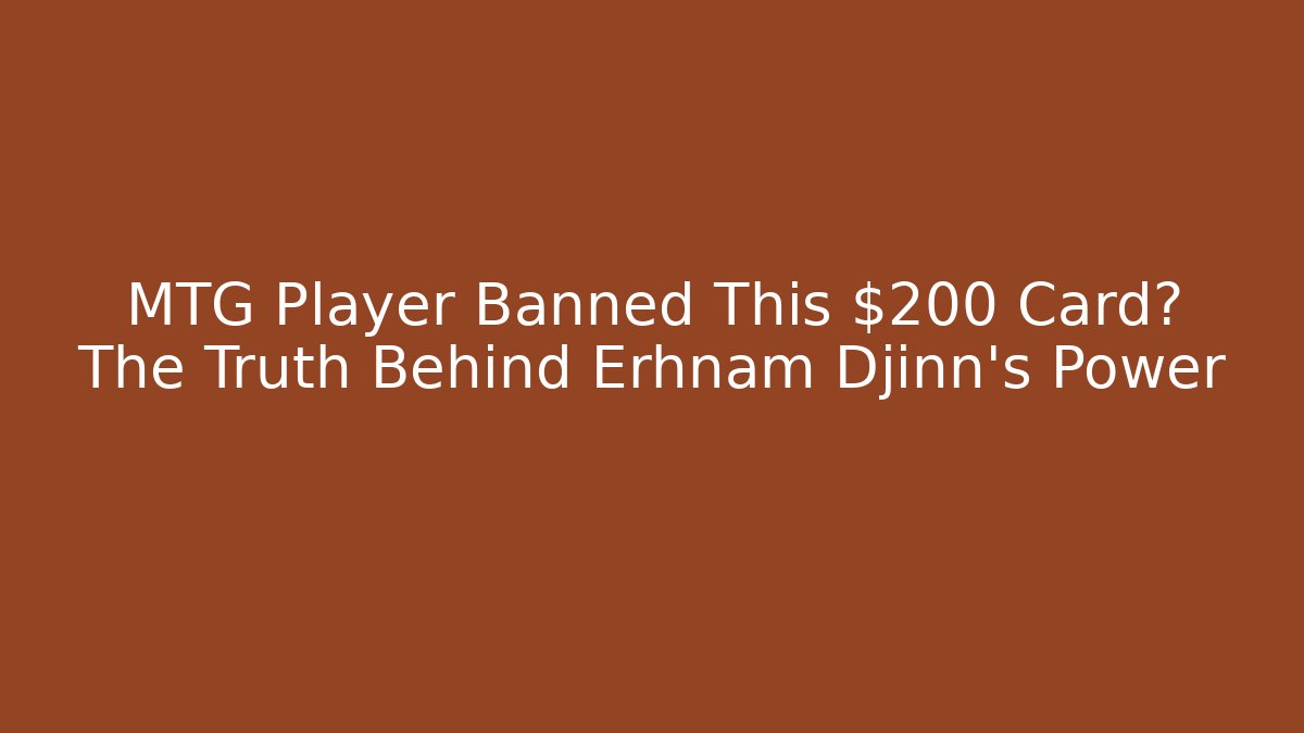 MTG Player Banned This $200 Card? The Truth Behind Erhnam Djinn's Power - Felix Cat Insurance