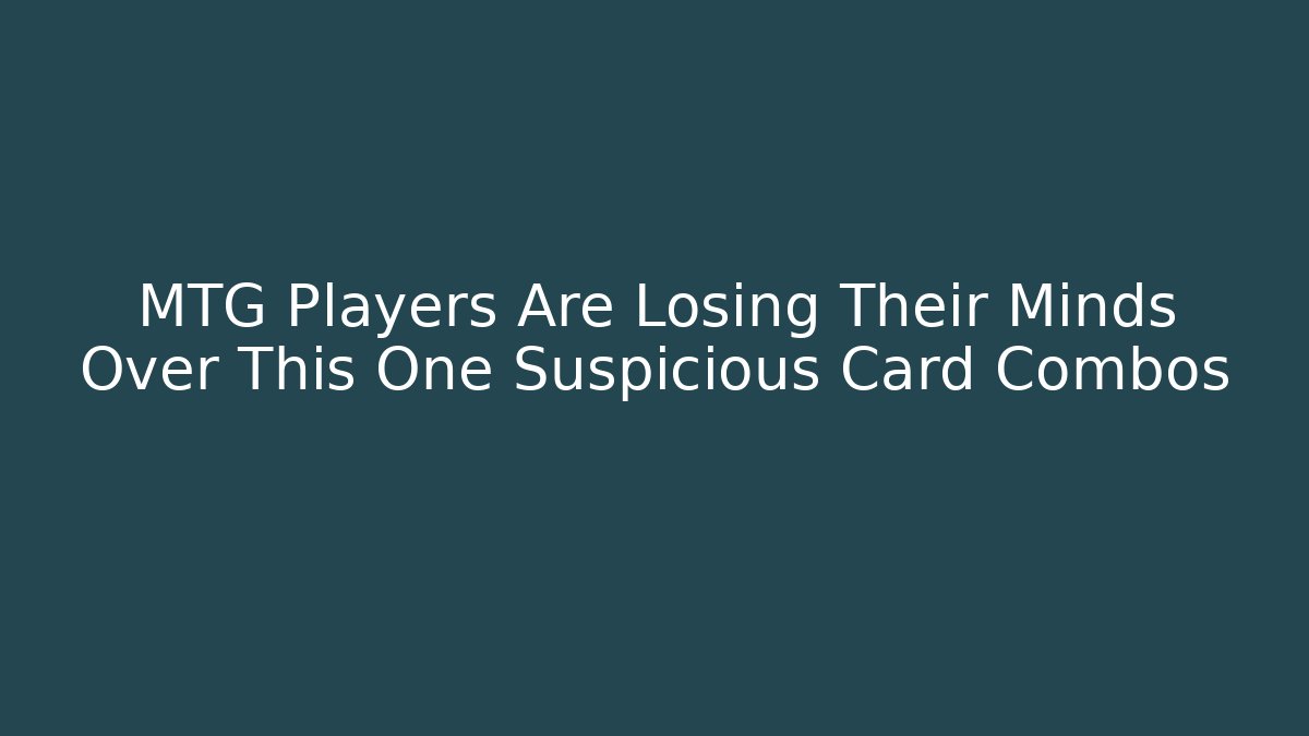 MTG Players Are Losing Their Minds Over This One Suspicious Card Combos