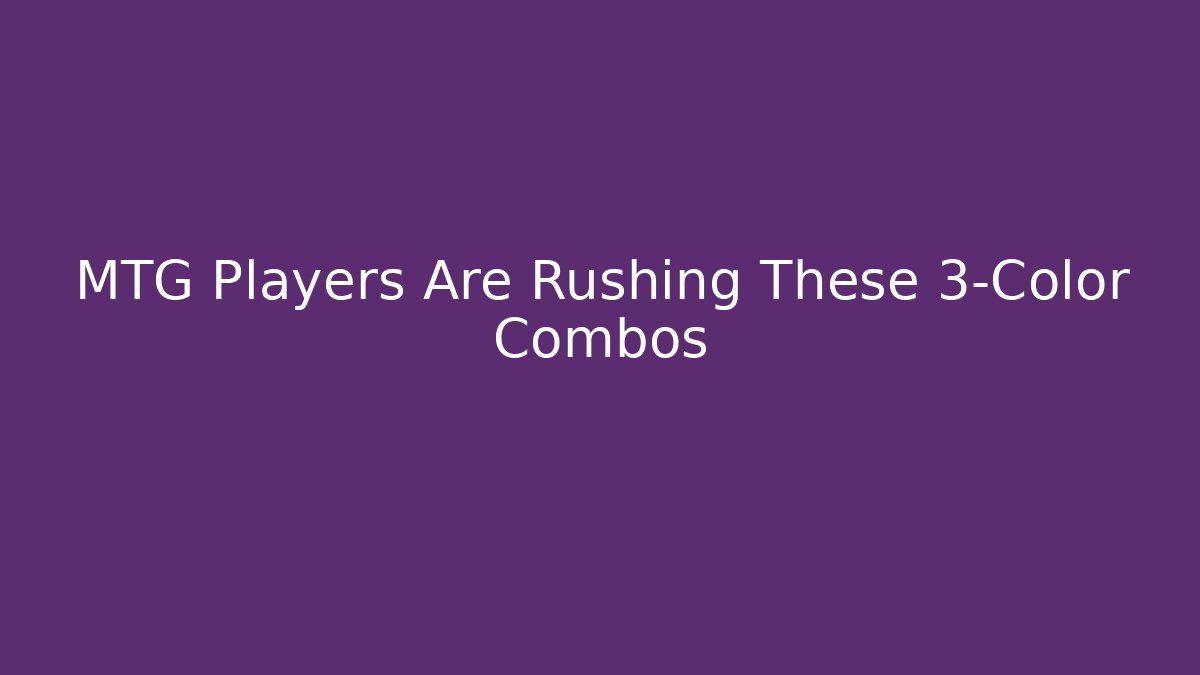 MTG Players Are Rushing These 3-Color Combos