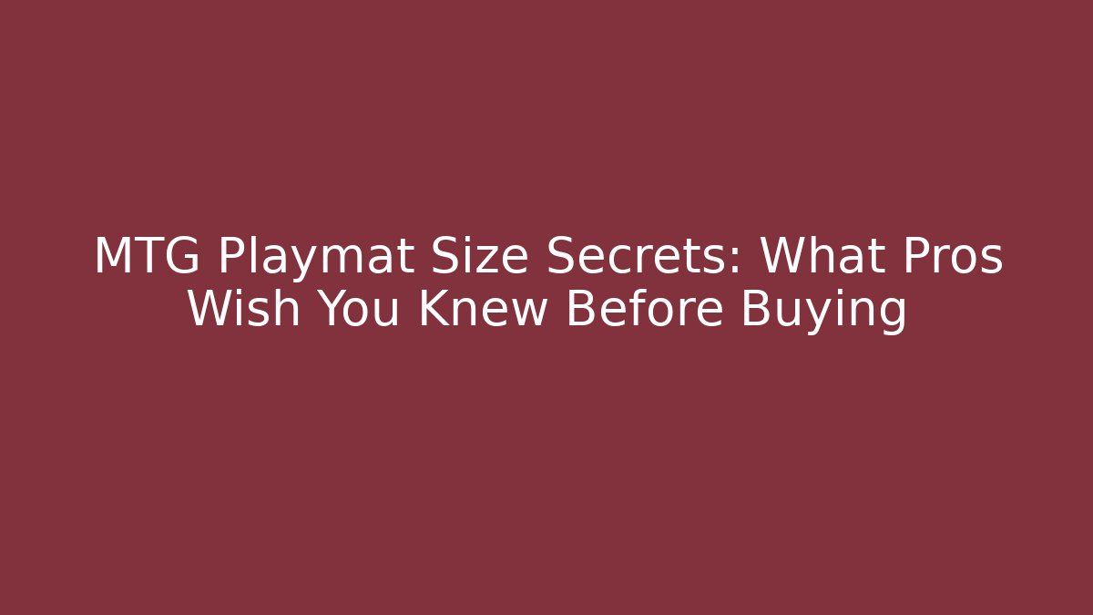 MTG Playmat Size Secrets: What Pros Wish You Knew Before Buying