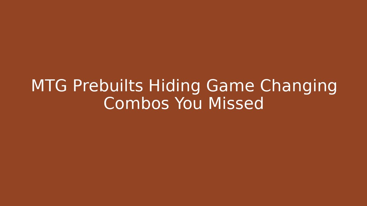 MTG Prebuilts Hiding Game Changing Combos You Missed