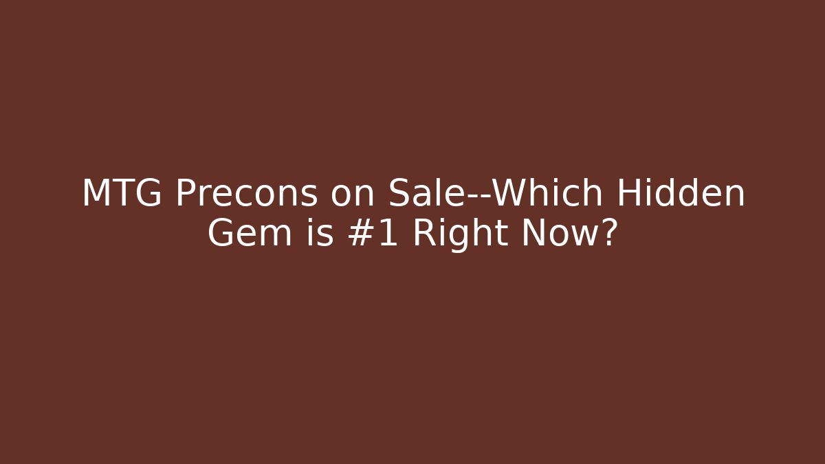 MTG Precons on Sale—Which Hidden Gem is #1 Right Now?