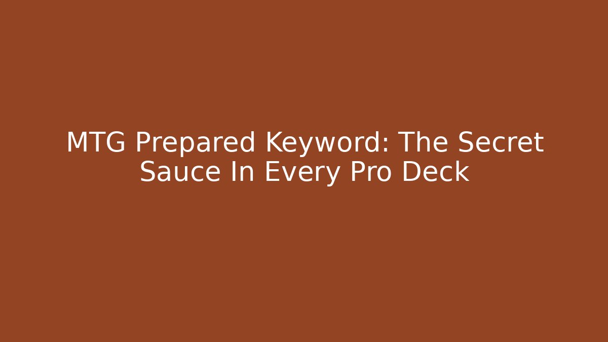 MTG Prepared Keyword: The Secret Sauce In Every Pro Deck