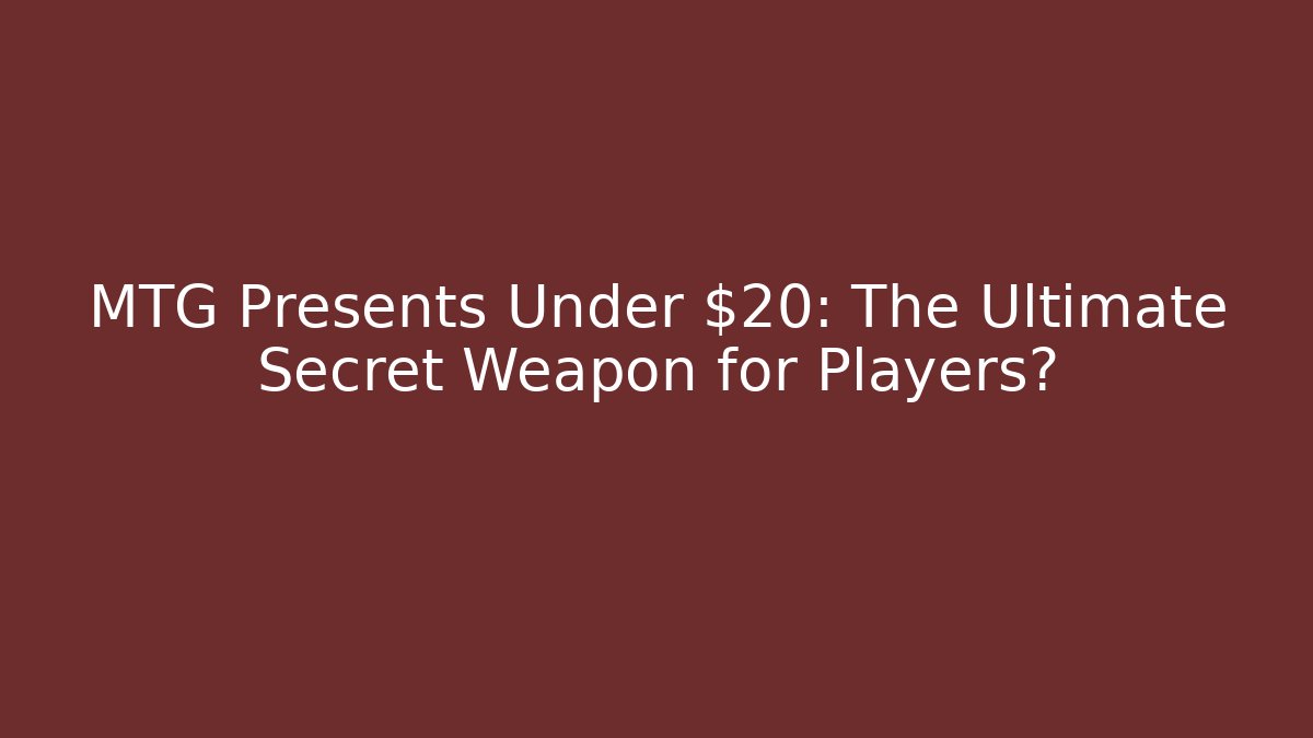 MTG Presents Under $20: The Ultimate Secret Weapon for Players?