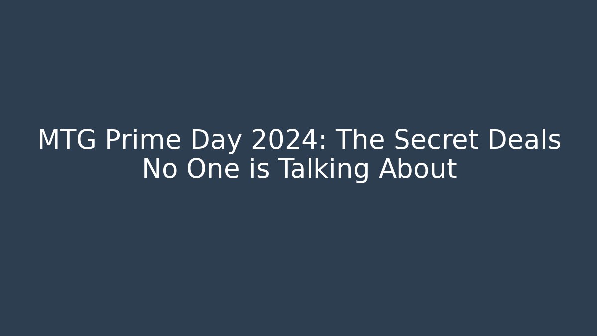MTG Prime Day 2024: The Secret Deals No One is Talking About