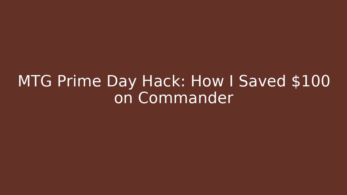 MTG Prime Day Hack: How I Saved $100 on Commander - Felix Cat Insurance