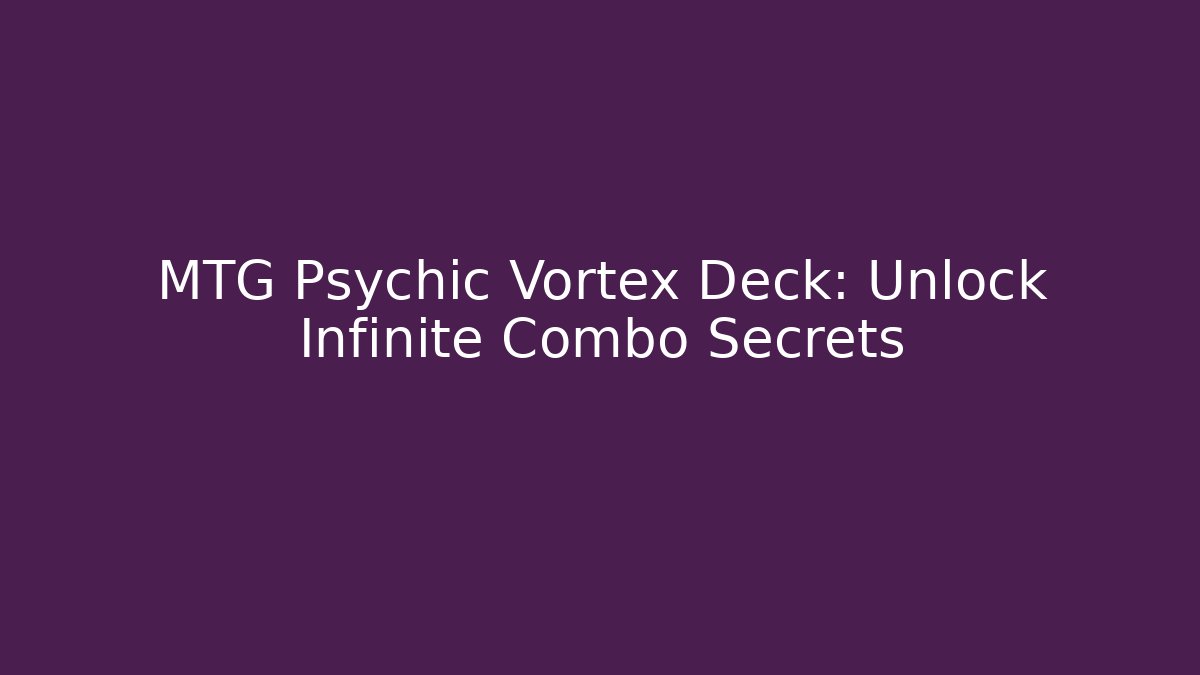 MTG Psychic Vortex Deck: Unlock Infinite Combo Secrets - Felix Cat Insurance