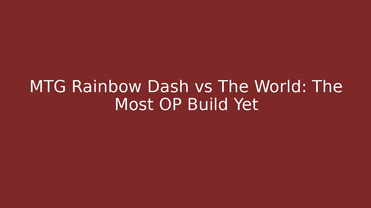 MTG Rainbow Dash vs The World: The Most OP Build Yet