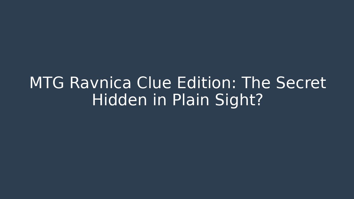 MTG Ravnica Clue Edition: The Secret Hidden in Plain Sight?