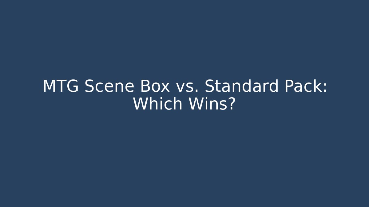 MTG Scene Box vs. Standard Pack: Which Wins?