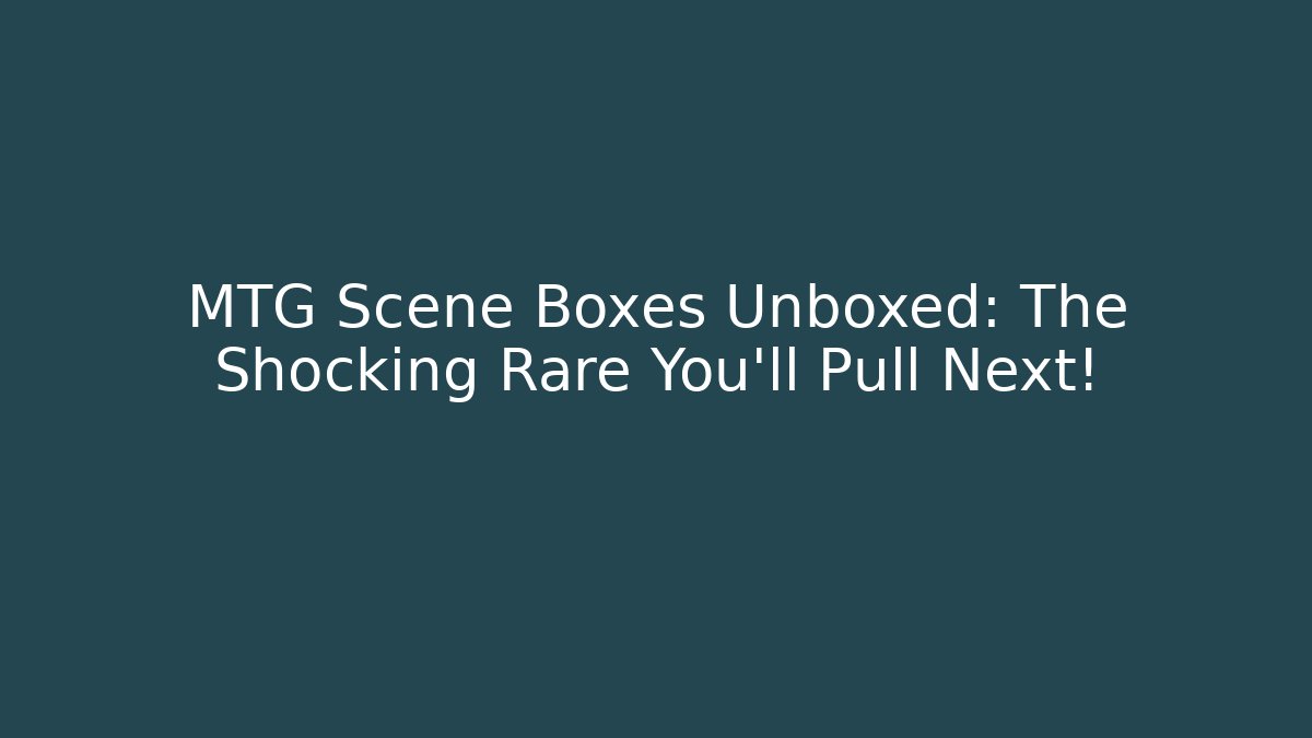 MTG Scene Boxes Unboxed: The Shocking Rare You'll Pull Next!
