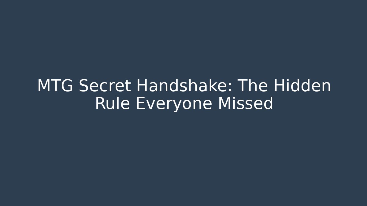 MTG Secret Handshake: The Hidden Rule Everyone Missed