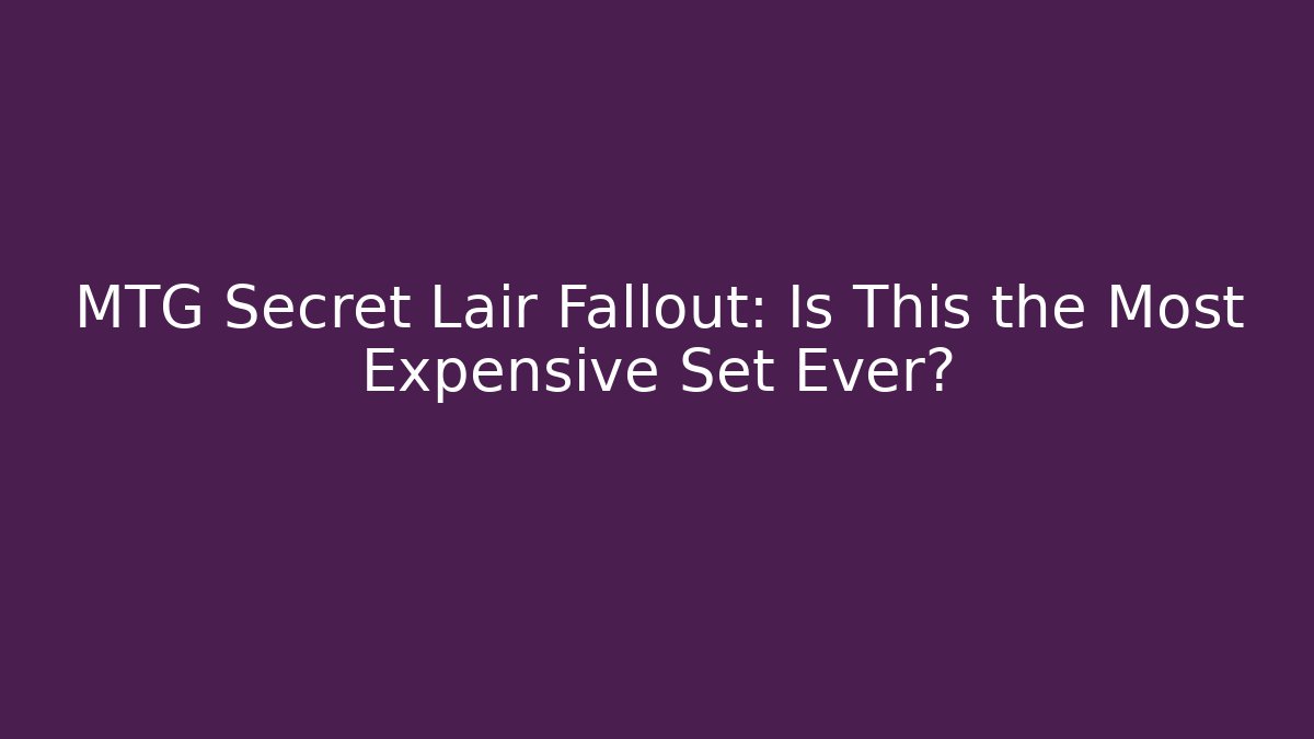 MTG Secret Lair Fallout: Is This the Most Expensive Set Ever?