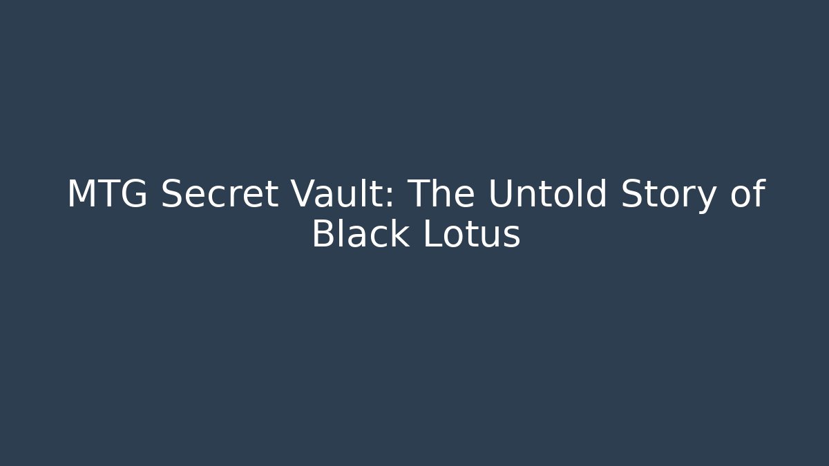 MTG Secret Vault: The Untold Story of Black Lotus