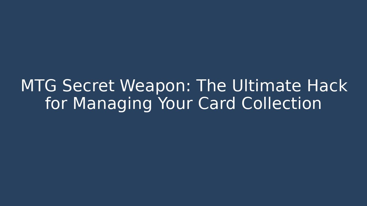 MTG Secret Weapon: The Ultimate Hack for Managing Your Card Collection
