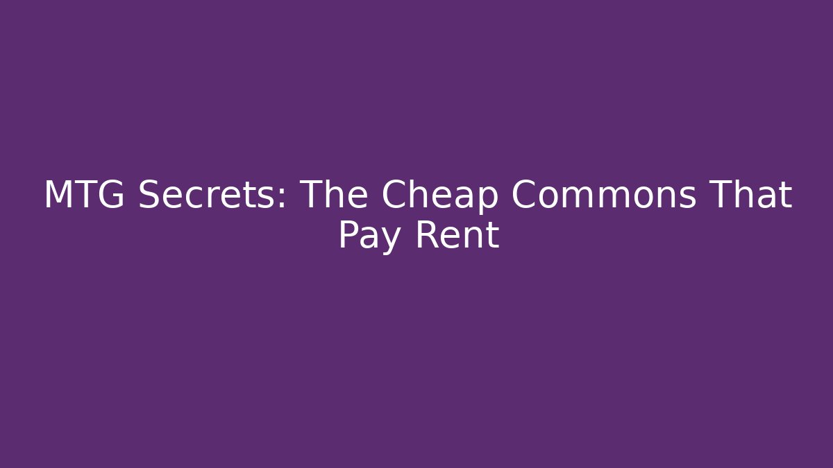 MTG Secrets: The Cheap Commons That Pay Rent