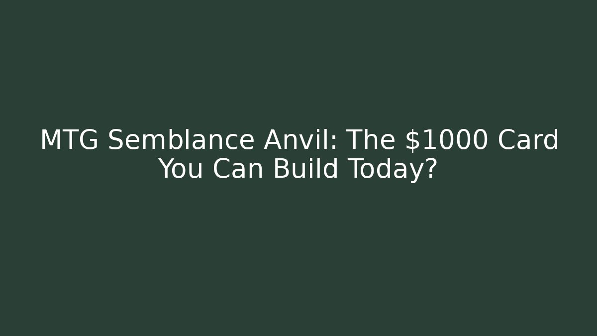 MTG Semblance Anvil: The $1000+ Card You Can Build Today?
