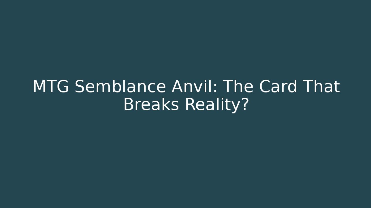 MTG Semblance Anvil: The Card That Breaks Reality? - Felix Cat Insurance