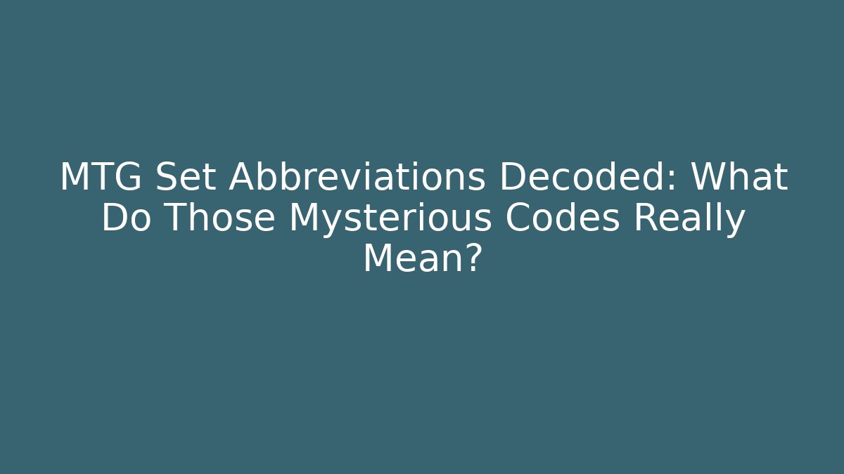 MTG Set Abbreviations Decoded: What Do Those Mysterious Codes Really Mean?