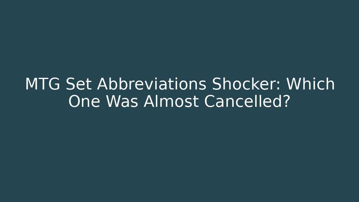 MTG Set Abbreviations Shocker: Which One Was Almost Cancelled?