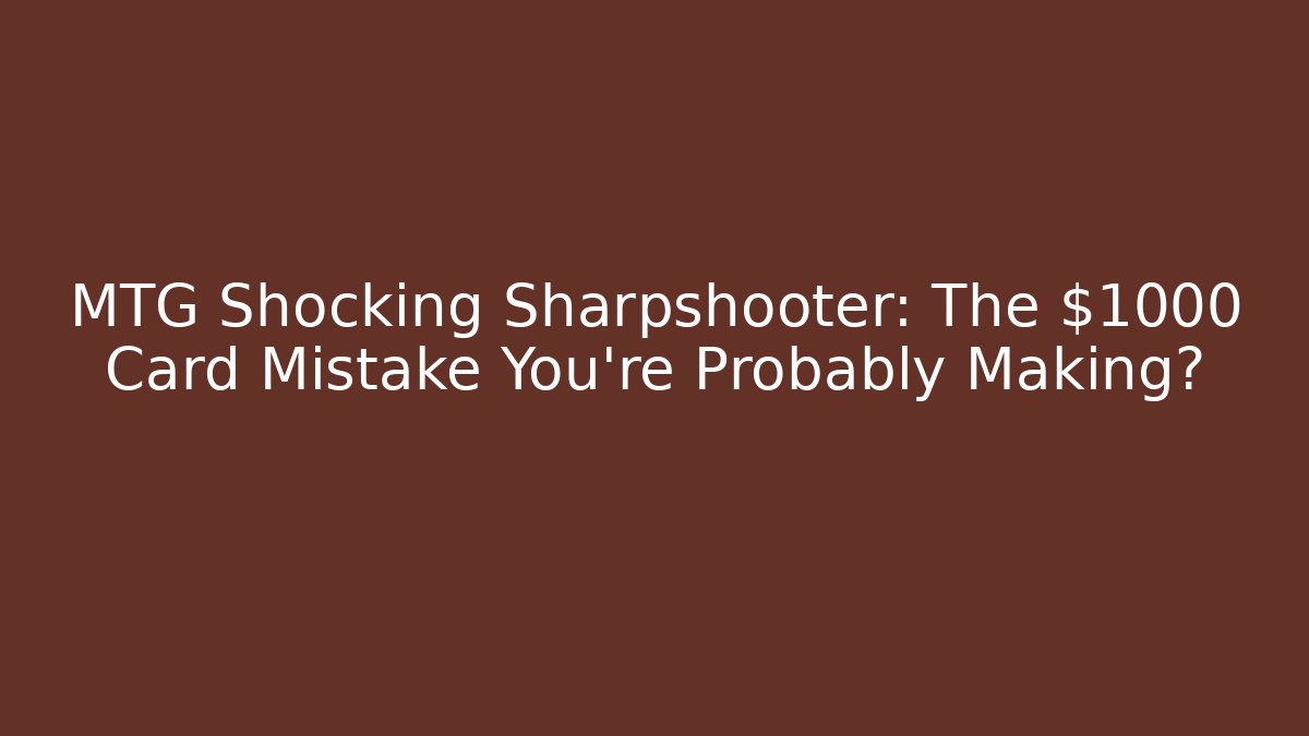 MTG Shocking Sharpshooter: The $1000 Card Mistake You're Probably Making?