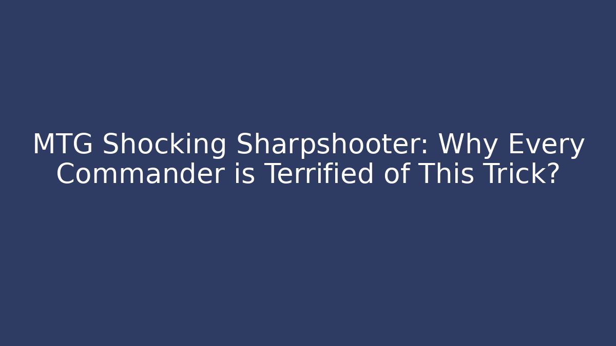 MTG Shocking Sharpshooter: Why Every Commander is Terrified of This Trick?