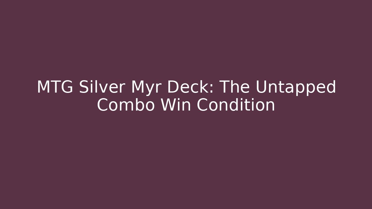 MTG Silver Myr Deck: The Untapped Combo Win Condition