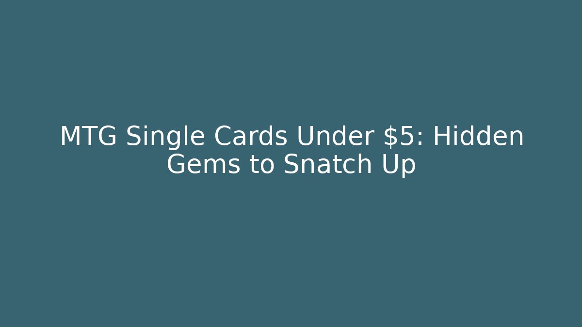 MTG Single Cards Under $5: Hidden Gems to Snatch Up - Felix Cat Insurance