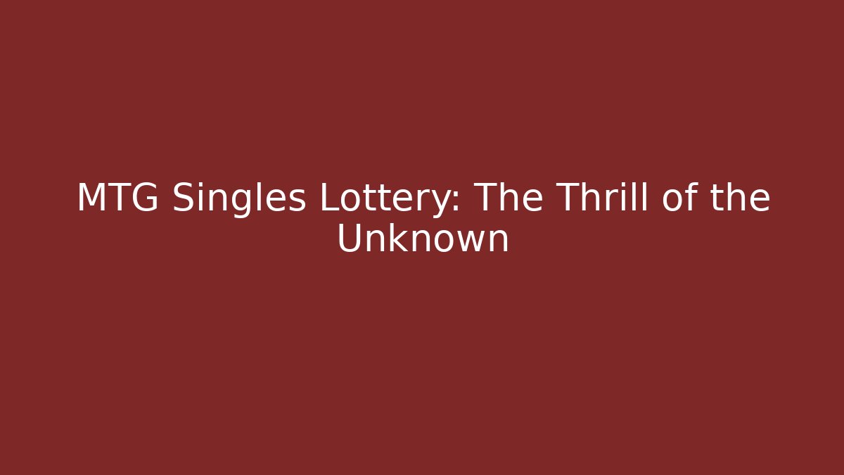 MTG Singles Lottery: The Thrill of the Unknown