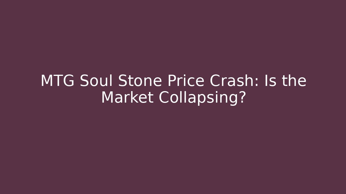 MTG Soul Stone Price Crash: Is the Market Collapsing?
