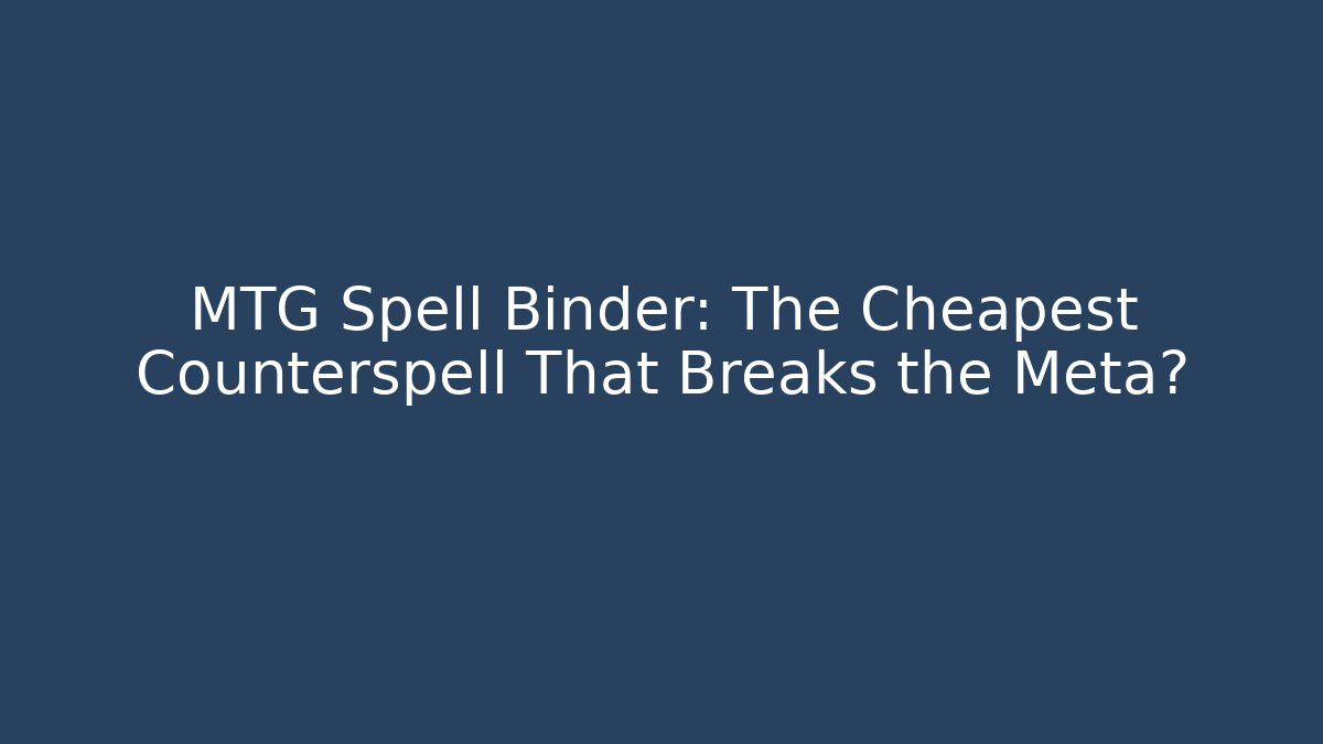 MTG Spell Binder: The Cheapest Counterspell That Breaks the Meta?