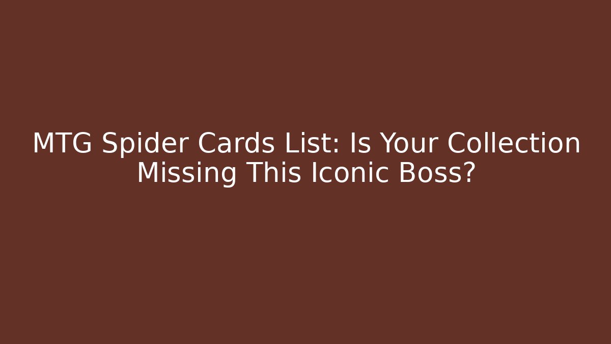 MTG Spider Cards List: Is Your Collection Missing This Iconic Boss?