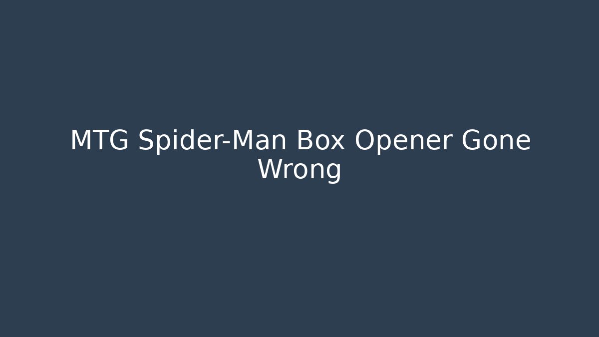 MTG Spider-Man Box Opener Gone Wrong