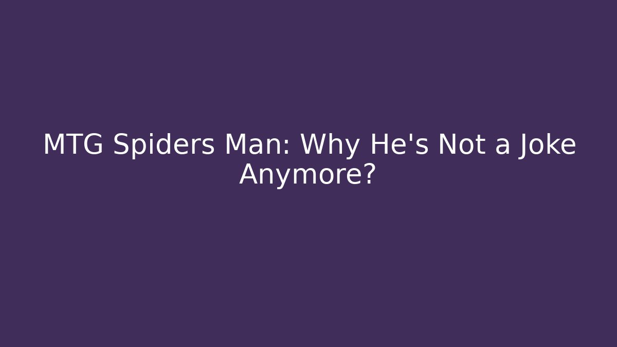 MTG Spiders Man: Why He's Not a Joke Anymore?