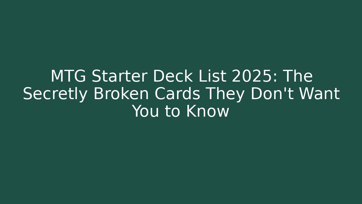 MTG Starter Deck List 2025: The Secretly Broken Cards They Don’t Want You to Know